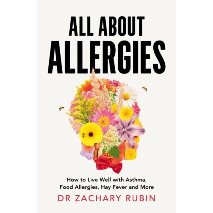 All About Allergies : How to Live Well with Asthma, Food Allergies, Hay Fever and More