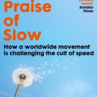 In Praise of Slow : How a Worldwide Movement is Challenging the Cult of Speed
