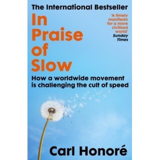In Praise of Slow : How a Worldwide Movement is Challenging the Cult of Speed