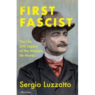 The First Fascist : The Life and Legacy of the Marquis de Mores