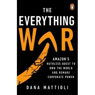 The Everything War : Amazon’s Ruthless Quest to Own the World and Remake Corporate Power