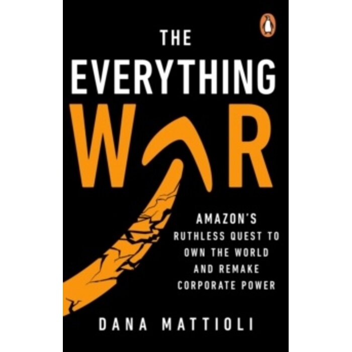 The Everything War : Amazon’s Ruthless Quest to Own the World and Remake Corporate Power