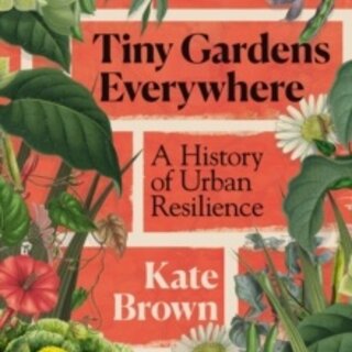 Tiny Gardens Everywhere : A History of Urban Resilience