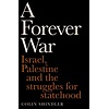 A Forever War : Israel, Palestine and the struggles for statehood