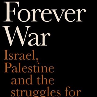 A Forever War : Israel, Palestine and the struggles for statehood