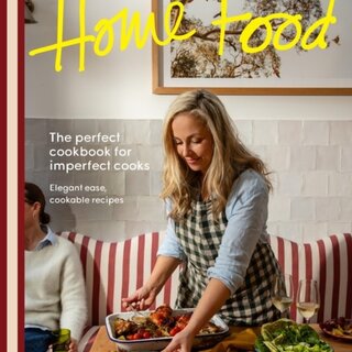 Home Food : The perfect cookbook for imperfect cooks: elegant ease, cookable recipes