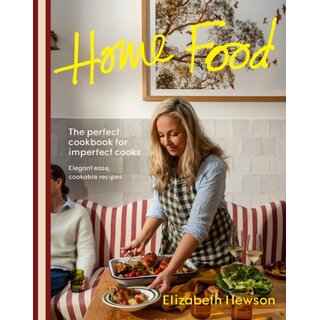 Home Food : The perfect cookbook for imperfect cooks: elegant ease, cookable recipes