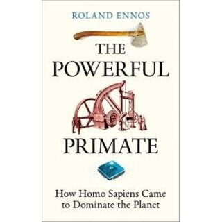 The Powerful Primate : How Homo Sapiens Came to Dominate the Planet