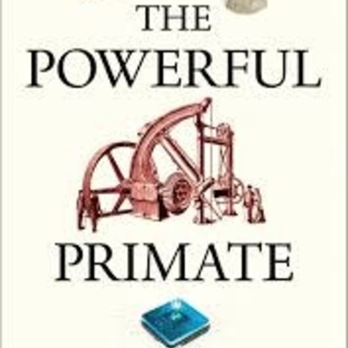 The Powerful Primate : How Homo Sapiens Came to Dominate the Planet