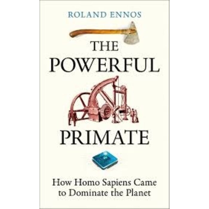 The Powerful Primate : How Homo Sapiens Came to Dominate the Planet