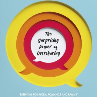 Revealing : The Surprising Power of Oversharing
