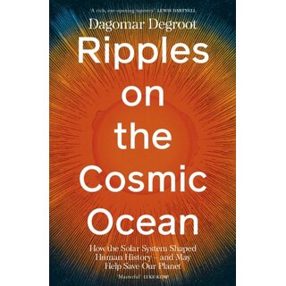 Ripples on the Cosmic Ocean : How The Solar System Shaped Human History - And May Help Save Our Planet