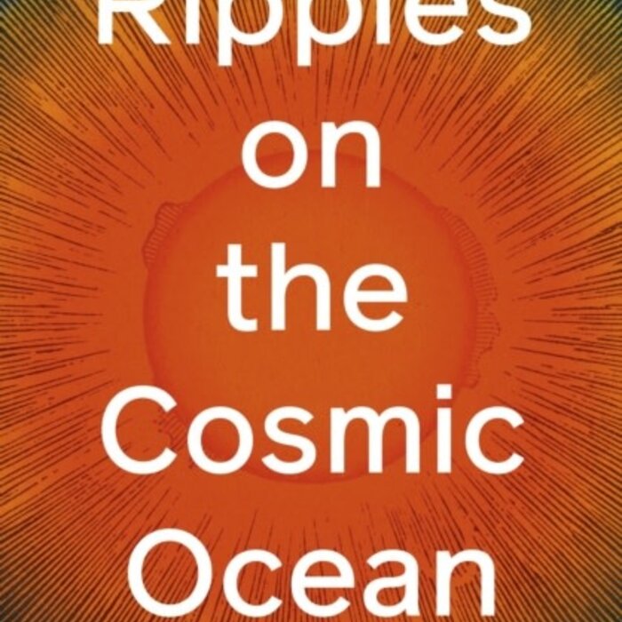 Ripples on the Cosmic Ocean : How The Solar System Shaped Human History - And May Help Save Our Planet