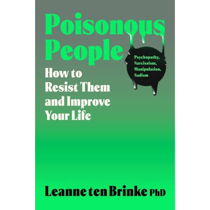 Poisonous People : Psychopathy, Narcissism, Manipulation, Sadism: How to Resist Them and Improve Your Life