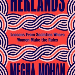 Herlands : Lessons From Societies Where Women Make the Rules