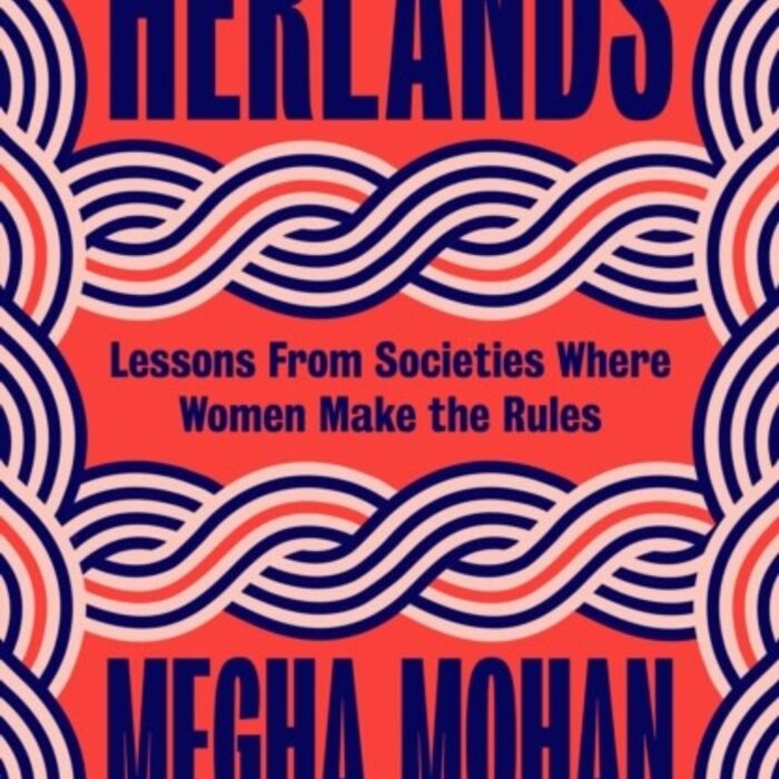 Herlands : Lessons From Societies Where Women Make the Rules