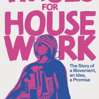 Wages for Housework : The Story of a Movement, an Idea, a Promise