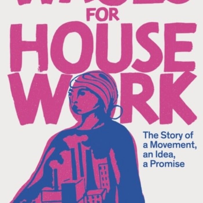 Wages for Housework : The Story of a Movement, an Idea, a Promise