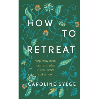 How to Retreat : Step away from your everyday to rest, reset and renew