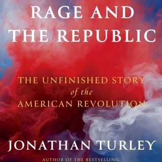 Rage and the Republic : The Unfinished Story of the American Revolution