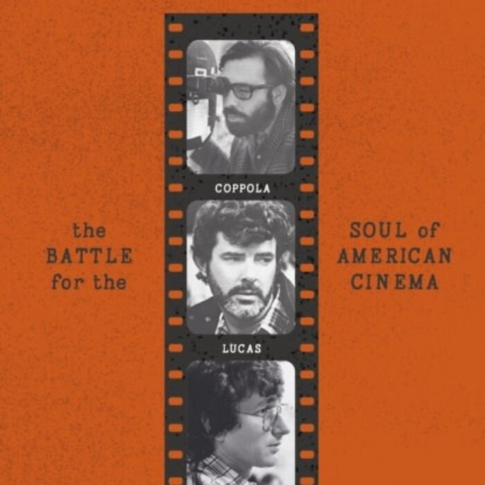 The Last Kings of Hollywood : Coppola, Lucas, Spielberg - And the Battle for the Soul of American Cinema