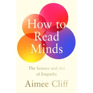 How to Read Minds : The Science and Art of Empathy