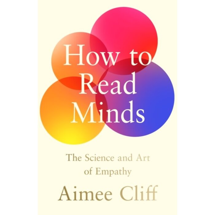 How to Read Minds : The Science and Art of Empathy