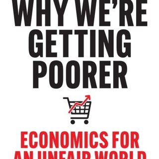 Why We’re Getting Poorer: Economics for an Unfair World