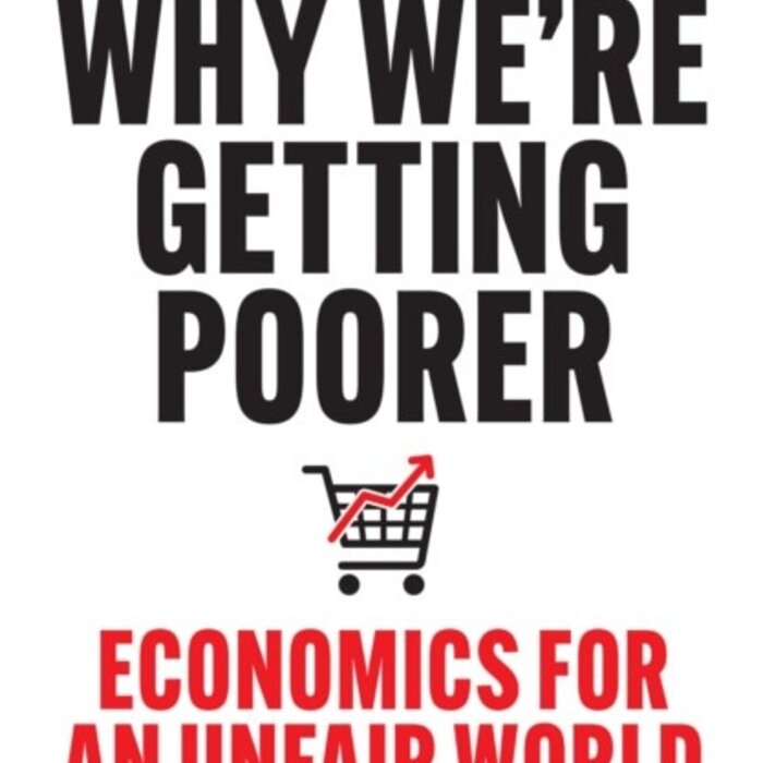 Why We’re Getting Poorer: Economics for an Unfair World