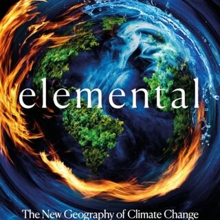 Elemental: The New Geography of Climate Change and How We Survive it :