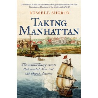 Taking Manhattan : The extraordinary events that created New York and shaped America