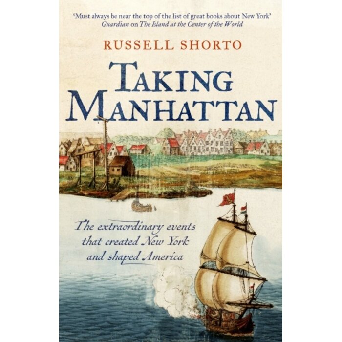 Taking Manhattan : The extraordinary events that created New York and shaped America
