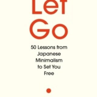 Let Go: 50 Lessons from Japanese Minimalism to Set You Free