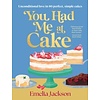 You Had Me At Cake: Unconditional love in 80 perfect, simple cakes