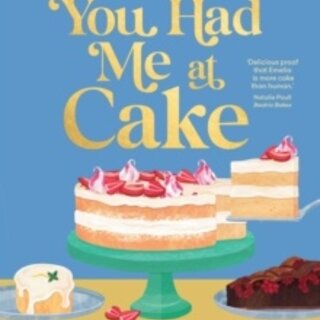 You Had Me At Cake: Unconditional love in 80 perfect, simple cakes