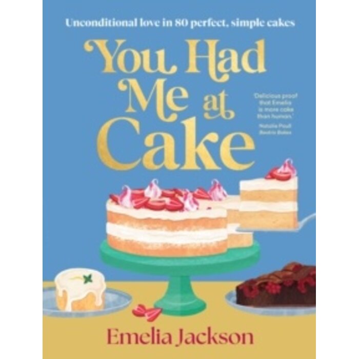 You Had Me At Cake: Unconditional love in 80 perfect, simple cakes