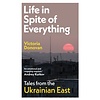 Life in Spite of Everything: Tales from the Ukrainian East