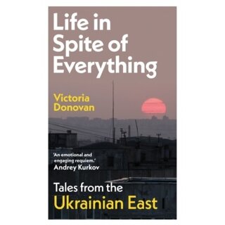 Life in Spite of Everything: Tales from the Ukrainian East