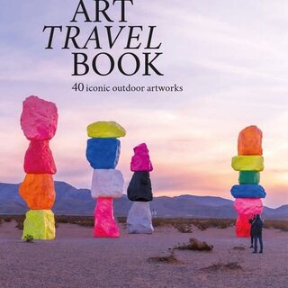 The Art Travel Book: 40 Iconic Outdoor Artworks
