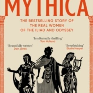 Mythica : A New History of Homer’s World, Through the Women Written Out of It