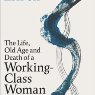The Life, Old Age, and Death of a Working-Class Woman