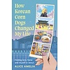 How Korean Corn Dogs Changed My Life