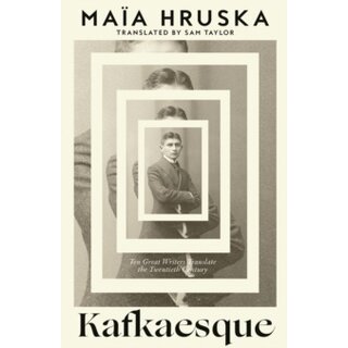 Kafkaesque: Ten Great Writers Translate the Twentieth Century