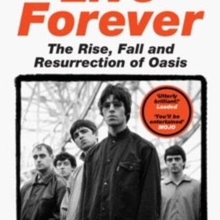 Live Forever: The Rise, Fall and Resurrection of Oasis