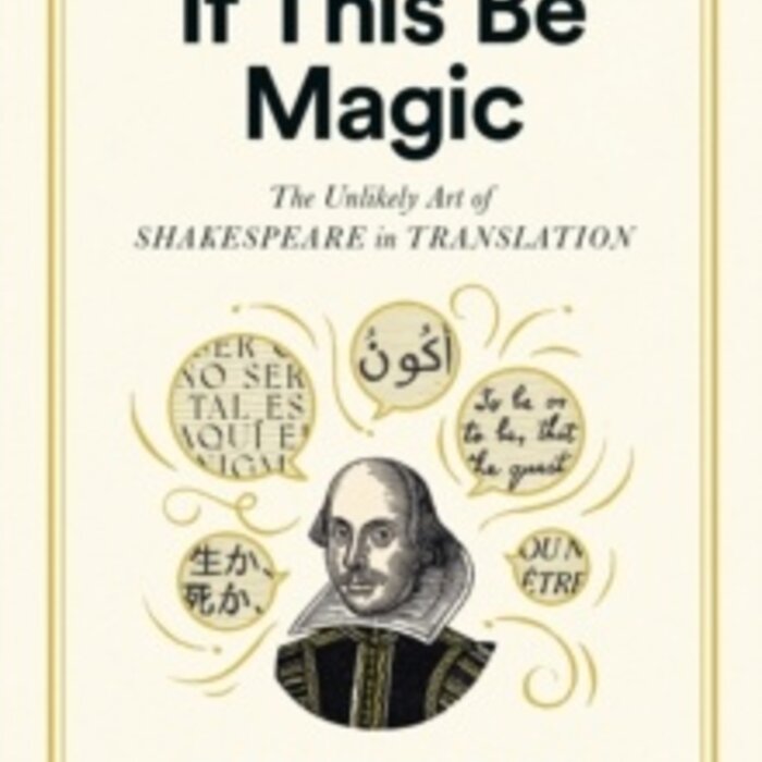 If This Be Magic: The Unlikely Art of Shakespeare in Translation