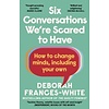 Six Conversations We're Scared to Have : How to change minds, including your own