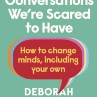 Six Conversations We're Scared to Have : How to change minds, including your own