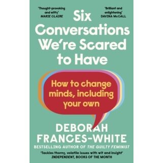 Six Conversations We're Scared to Have : How to change minds, including your own