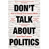 Don't Talk About Politics : How to Change 21st-Century Minds