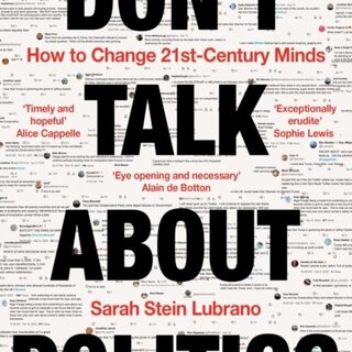 Don't Talk About Politics : How to Change 21st-Century Minds